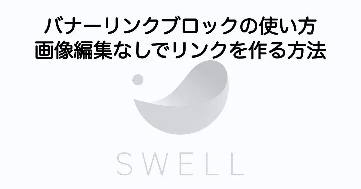 SWELLバナーリンクブロックの使い方と画像編集なしでおしゃれなリンク作成を解説