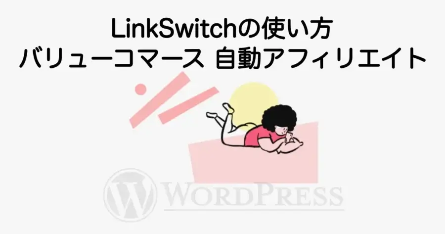 LinkSwitchの使い方とバリューコマースで自動アフィリエイト設定する方法を解説