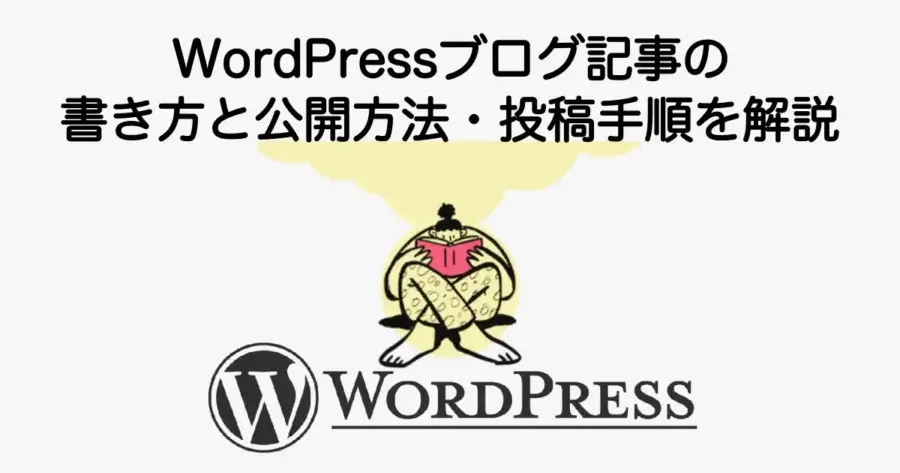 WordPressブログ記事の書き方と公開方法、投稿手順を解説