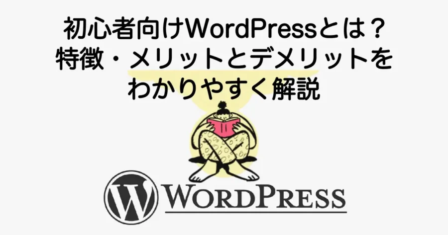 初心者向けにWordPressの特徴・メリットとデメリットをわかりやすく解説