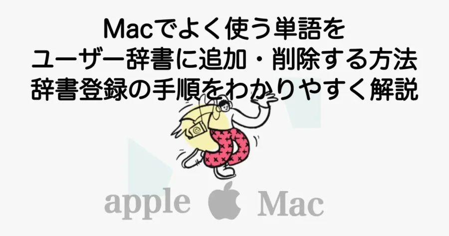 Macのユーザー辞書に単語を登録・削除する方法を解説する記事アイキャッチ