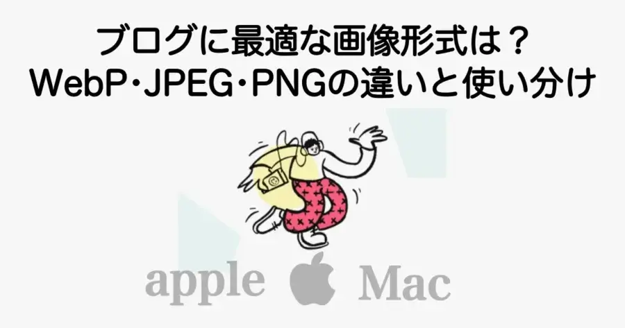 WebP・JPEG・PNGの違いとブログに最適な画像ファイル形式の選び方を解説